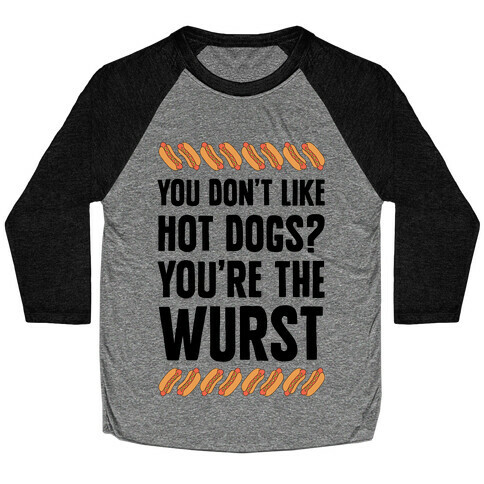 You Don't Like Hot Dogs? You're The Wurst Baseball Tee