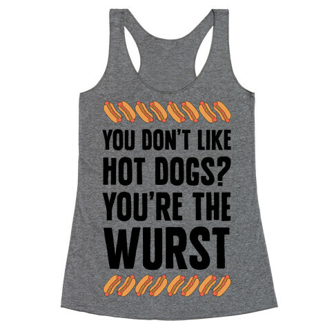 You Don't Like Hot Dogs? You're The Wurst Racerback Tank Top