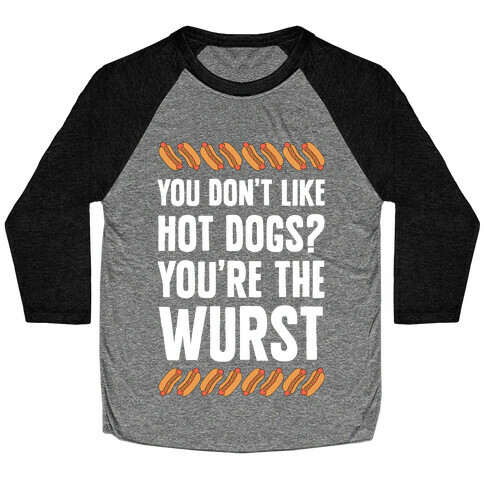 You Don't Like Hot Dogs? You're The Wurst Baseball Tee