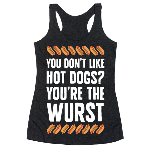 You Don't Like Hot Dogs? You're The Wurst Racerback Tank Top