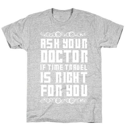 Ask Your Doctor If Time Travel Is Right For You T-Shirt