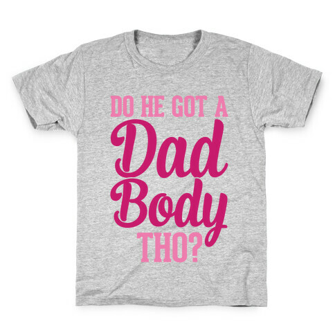 Do He Got A Dad Body Tho? Kids T-Shirt