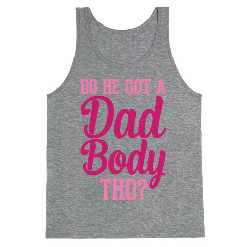 Do He Got A Dad Body Tho? Tank Top