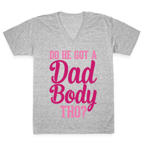 Do He Got A Dad Body Tho? V-Neck Tee Shirt