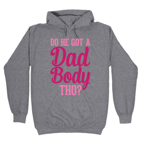 Do He Got A Dad Body Tho? Hooded Sweatshirt