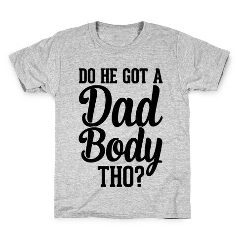 Do He Got A Dad Body Tho? Kids T-Shirt