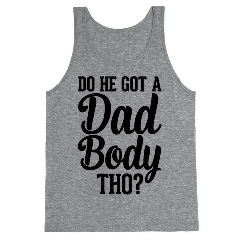 Do He Got A Dad Body Tho? Tank Top