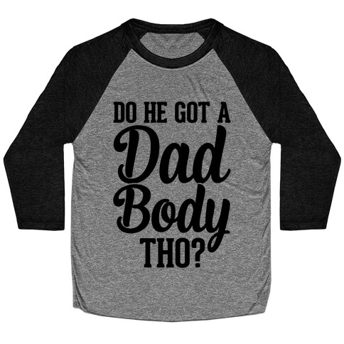 Do He Got A Dad Body Tho? Baseball Tee