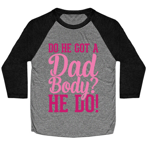 Do He Got A Dad Body? Baseball Tee