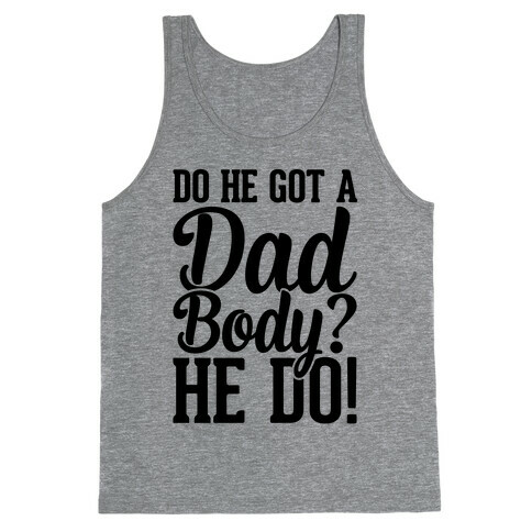 Do He Got A Dad Body? Tank Top