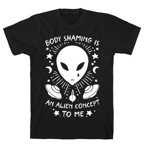 Body Shaming Is An Alien Concept T-Shirt