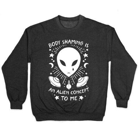 Body Shaming Is An Alien Concept Pullover