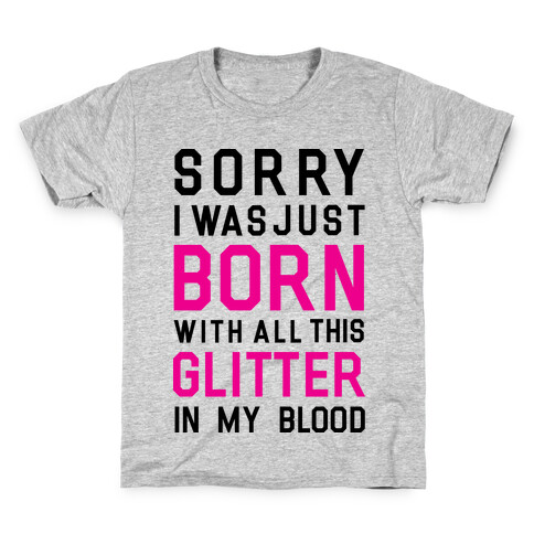 Sorry I Was Born With All This Glitter in My Blood Kids T-Shirt