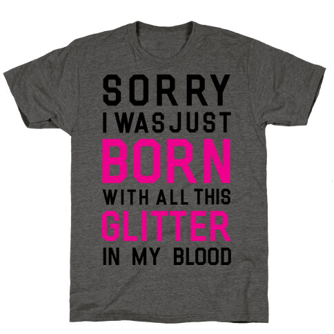 Sorry I Was Born With All This Glitter in My Blood T-Shirt