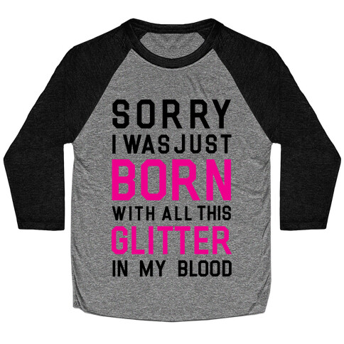 Sorry I Was Born With All This Glitter in My Blood Baseball Tee