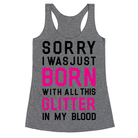 Sorry I Was Born With All This Glitter in My Blood Racerback Tank Top