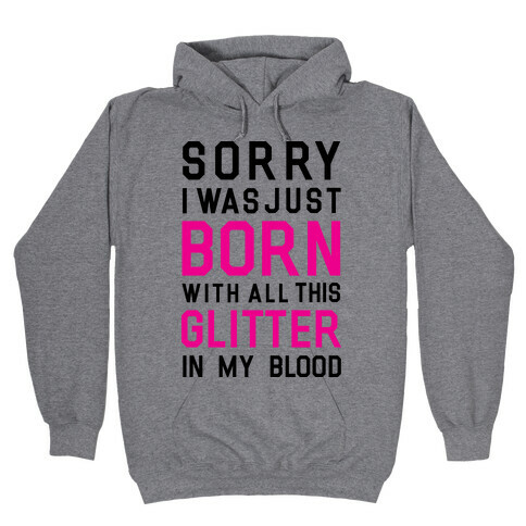 Sorry I Was Born With All This Glitter in My Blood Hooded Sweatshirt