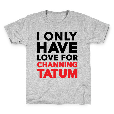 I Only Have Love For Channing Tatum Kids T-Shirt