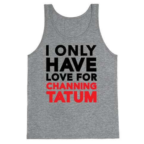 I Only Have Love For Channing Tatum Tank Top