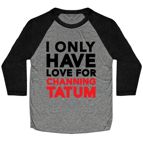 I Only Have Love For Channing Tatum Baseball Tee