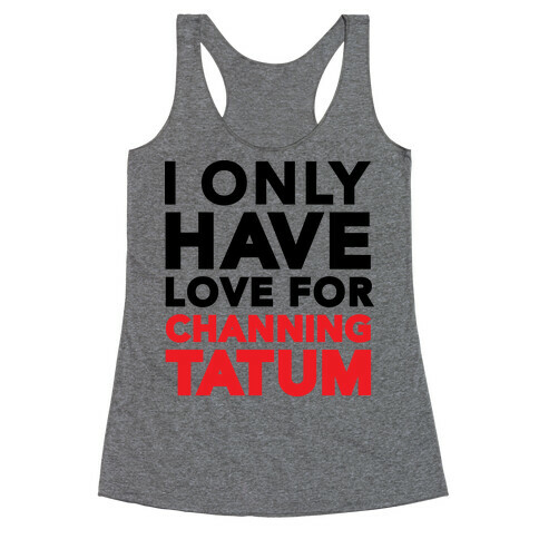 I Only Have Love For Channing Tatum Racerback Tank Top
