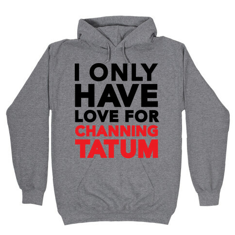 I Only Have Love For Channing Tatum Hooded Sweatshirt