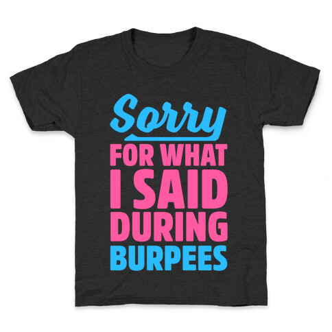 Sorry For What I Said During Burpees Kids T-Shirt
