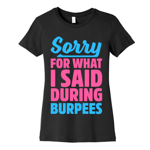 Sorry For What I Said During Burpees Womens T-Shirt