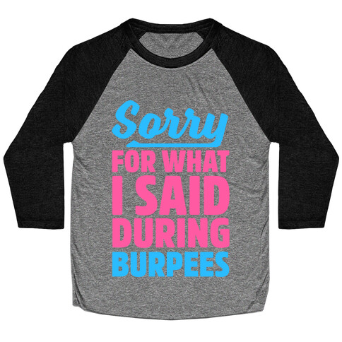 Sorry For What I Said During Burpees Baseball Tee