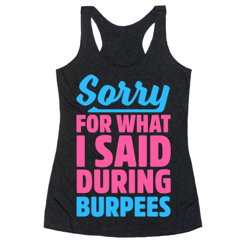 Sorry For What I Said During Burpees Racerback Tank Top