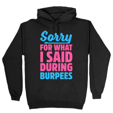Sorry For What I Said During Burpees Hooded Sweatshirt