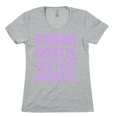 Gonna Hustle For That Muscle Womens T-Shirt