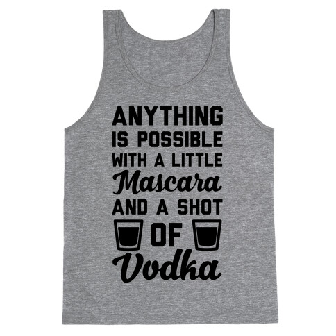 Anything Is Possible With A Little Mascara And A Shot Of Vodka Tank Top