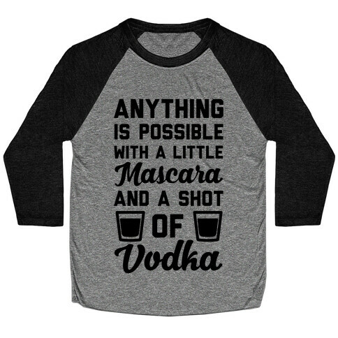 Anything Is Possible With A Little Mascara And A Shot Of Vodka Baseball Tee