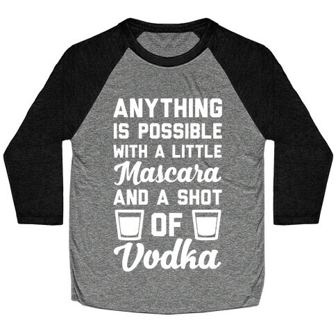 Anything Is Possible With A Little Mascara And A Shot Of Vodka Baseball Tee