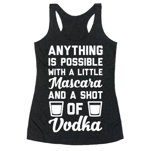 Anything Is Possible With A Little Mascara And A Shot Of Vodka Racerback Tank Top