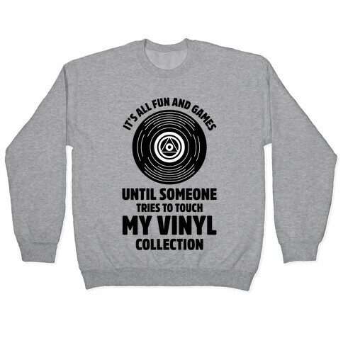 It's All Fun and Games Until Someone Tries to Touch my Vinyl Pullover