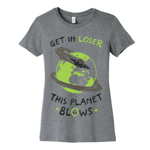 Get In Loser This Planet Blows Womens T-Shirt