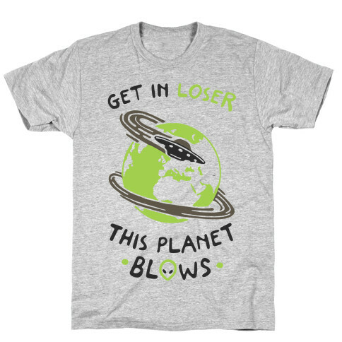 Get In Loser This Planet Blows T-Shirt