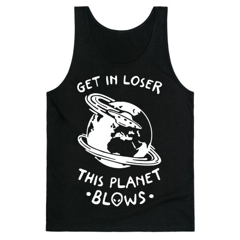 Get In Loser This Planet Blows Tank Top