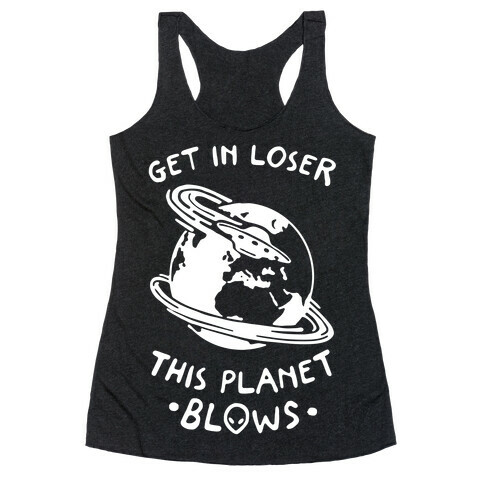 Get In Loser This Planet Blows Racerback Tank Top