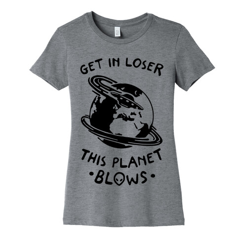 Get In Loser This Planet Blows Womens T-Shirt