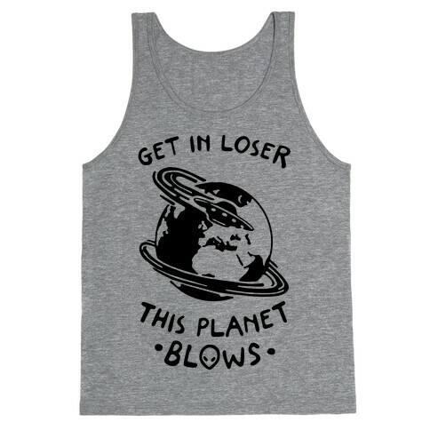 Get In Loser This Planet Blows Tank Top