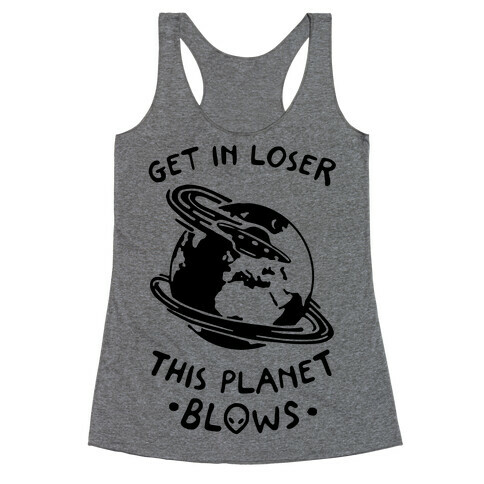 Get In Loser This Planet Blows Racerback Tank Top