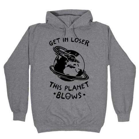 Get In Loser This Planet Blows Hooded Sweatshirt