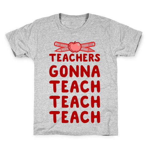 Teachers Gonna Teach Teach Teach Kids T-Shirt