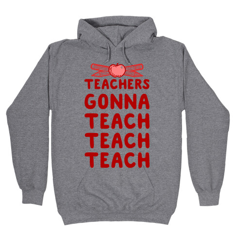 Teachers Gonna Teach Teach Teach Hooded Sweatshirt