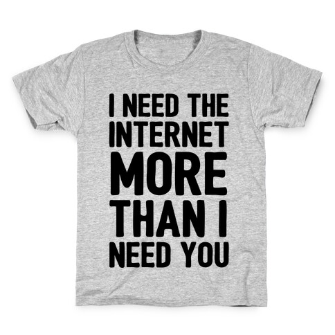 I Need The Internet More Than I Need You Kids T-Shirt