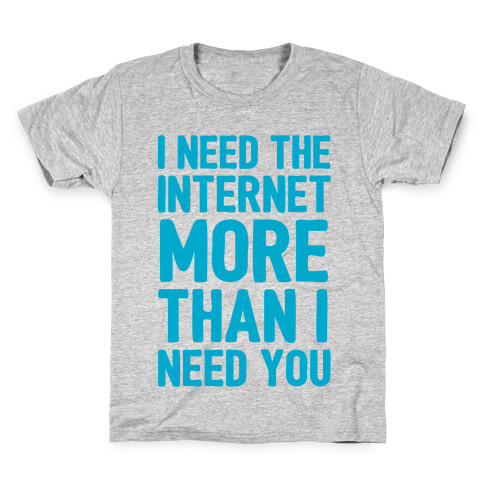 I Need The Internet More Than I Need You Kids T-Shirt