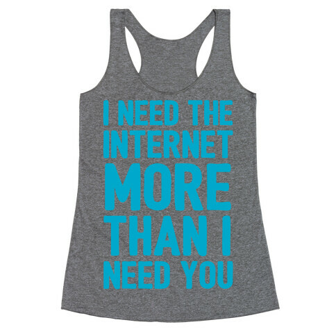 I Need The Internet More Than I Need You Racerback Tank Top